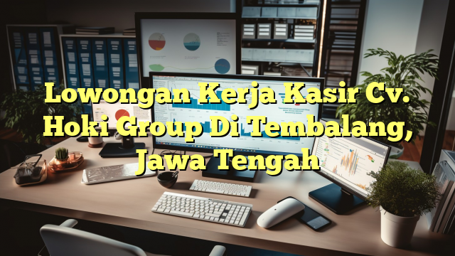 Lowongan Kerja Kasir Cv. Hoki Group Di Tembalang, Jawa Tengah