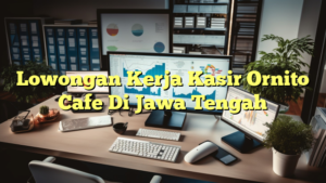 Lowongan Kerja Kasir Ornito Cafe Di Jawa Tengah