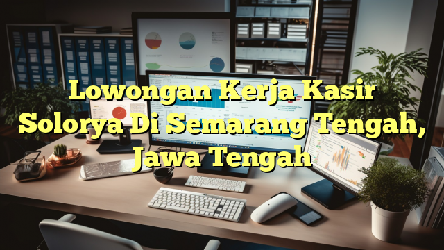 Lowongan Kerja Kasir Solorya Di Semarang Tengah, Jawa Tengah