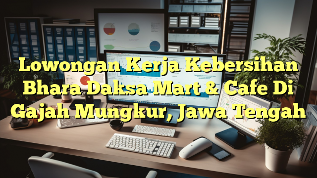 Lowongan Kerja Kebersihan Bhara Daksa Mart & Cafe Di Gajah Mungkur, Jawa Tengah