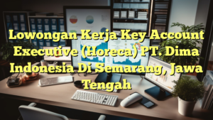 Lowongan Kerja Key Account Executive (Horeca) PT. Dima Indonesia Di Semarang, Jawa Tengah