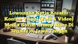 Lowongan Kerja Kreator Konten Visual (Foto & Video) Media Sosial Armep Store Di Tegalrejo, Jawa Tengah