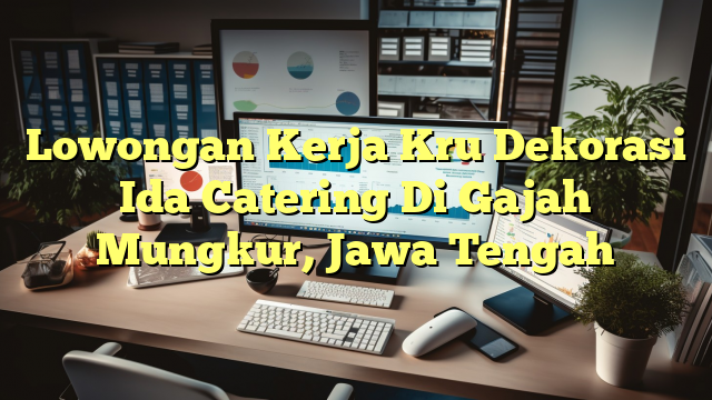 Lowongan Kerja Kru Dekorasi Ida Catering Di Gajah Mungkur, Jawa Tengah