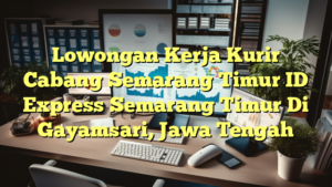 Lowongan Kerja Kurir Cabang Semarang Timur ID Express Semarang Timur Di Gayamsari, Jawa Tengah