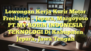 Lowongan Kerja Kurir Motor Freelance – Jepara, Margoyoso PT MY ROBIN INDONESIA TEKNOLOGI Di Kabupaten Jepara, Jawa Tengah