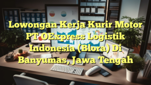 Lowongan Kerja Kurir Motor PT OExpress Logistik Indonesia (Blora) Di Banyumas, Jawa Tengah