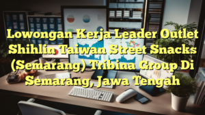 Lowongan Kerja Leader Outlet Shihlin Taiwan Street Snacks (Semarang) Tribina Group Di Semarang, Jawa Tengah