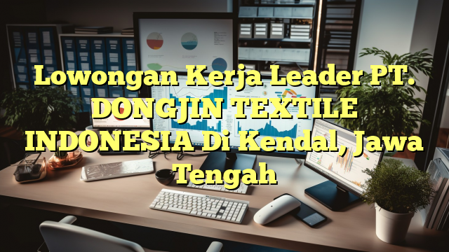 Lowongan Kerja Leader PT. DONGJIN TEXTILE INDONESIA Di Kendal, Jawa Tengah