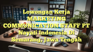 Lowongan Kerja MARKETING COMMUNICATION STAFF PT Nayati Indonesia Di Semarang, Jawa Tengah