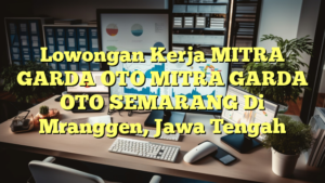 Lowongan Kerja MITRA GARDA OTO MITRA GARDA OTO SEMARANG Di Mranggen, Jawa Tengah