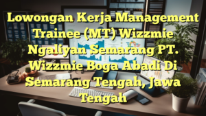 Lowongan Kerja Management Trainee (MT) Wizzmie Ngaliyan Semarang PT. Wizzmie Boga Abadi Di Semarang Tengah, Jawa Tengah