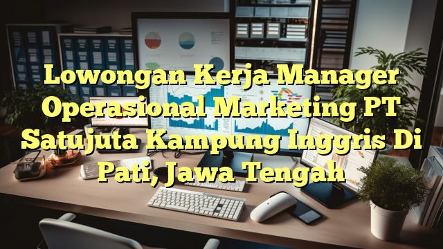 Lowongan Kerja Manager Operasional Marketing PT Satujuta Kampung Inggris Di Pati, Jawa Tengah