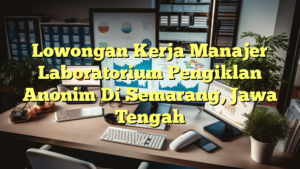 Lowongan Kerja Manajer Laboratorium Pengiklan Anonim Di Semarang, Jawa Tengah