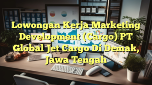 Lowongan Kerja Marketing Development (Cargo) PT Global Jet Cargo Di Demak, Jawa Tengah