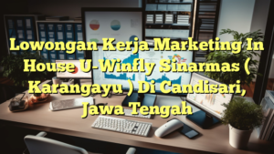 Lowongan Kerja Marketing In House U-Winfly Sinarmas ( Karangayu ) Di Candisari, Jawa Tengah