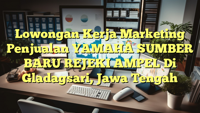 Lowongan Kerja Marketing Penjualan YAMAHA SUMBER BARU REJEKI AMPEL Di Gladagsari, Jawa Tengah