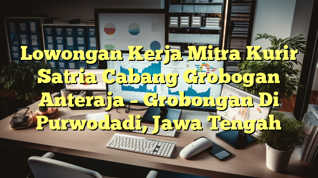 Lowongan Kerja Mitra Kurir Satria Cabang Grobogan Anteraja – Grobongan Di Purwodadi, Jawa Tengah