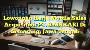 Lowongan Kerja Mobile Sales Acquisition PT. RADIKARI Di Semarang, Jawa Tengah