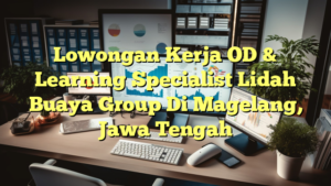 Lowongan Kerja OD & Learning Specialist Lidah Buaya Group Di Magelang, Jawa Tengah