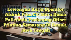 Lowongan Kerja Operator Afdruk Film CV.Mitra Dunia Palletindo Packaging Offset Printing Semarang Di Genuk, Jawa Tengah