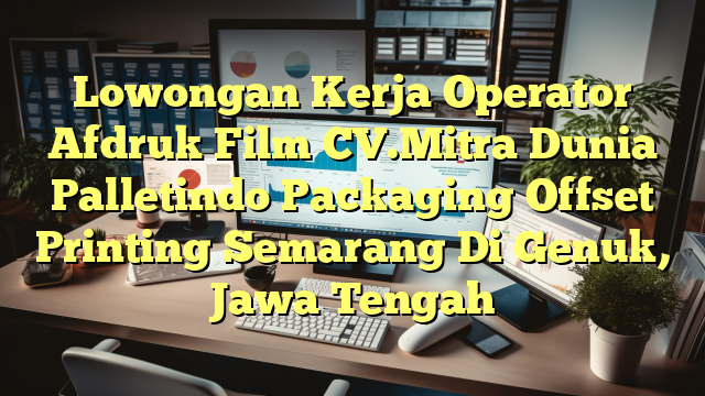 Lowongan Kerja Operator Afdruk Film CV.Mitra Dunia Palletindo Packaging Offset Printing Semarang Di Genuk, Jawa Tengah