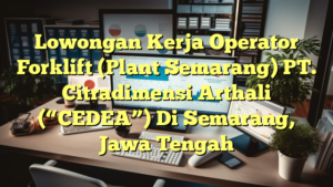 Lowongan Kerja Operator Forklift (Plant Semarang) PT. Citradimensi Arthali (“CEDEA”) Di Semarang, Jawa Tengah