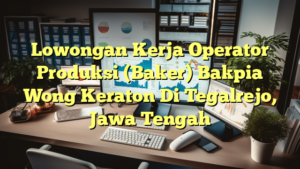 Lowongan Kerja Operator Produksi (Baker) Bakpia Wong Keraton Di Tegalrejo, Jawa Tengah