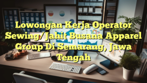 Lowongan Kerja Operator Sewing/Jahit Busana Apparel Group Di Semarang, Jawa Tengah