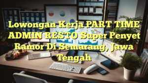 Lowongan Kerja PART TIME ADMIN RESTO Super Penyet Ramor Di Semarang, Jawa Tengah