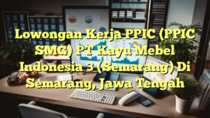 Lowongan Kerja PPIC (PPIC SMG) PT Kayu Mebel Indonesia 3 (Semarang) Di Semarang, Jawa Tengah