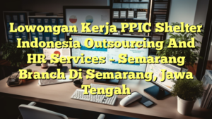 Lowongan Kerja PPIC Shelter Indonesia Outsourcing And HR Services – Semarang Branch Di Semarang, Jawa Tengah