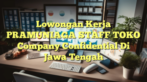 Lowongan Kerja PRAMUNIAGA STAFF TOKO Company Confidential Di Jawa Tengah