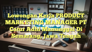 Lowongan Kerja PRODUCT MARKETING MANAGER PT Catur Adhi Manunggal Di Semarang, Jawa Tengah