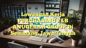 Lowongan Kerja PURCHASING F&B ANUGERAH GROUP Di Semarang, Jawa Tengah