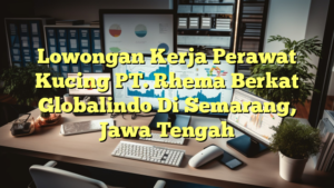 Lowongan Kerja Perawat Kucing PT. Rhema Berkat Globalindo Di Semarang, Jawa Tengah