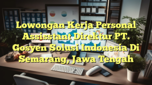 Lowongan Kerja Personal Assisstant Direktur PT. Gosyen Solusi Indonesia Di Semarang, Jawa Tengah