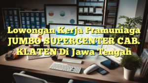 Lowongan Kerja Pramuniaga JUMBO SUPERCENTER CAB. KLATEN Di Jawa Tengah