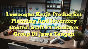 Lowongan Kerja Production Planning And Inventory Control Staff PT Duniatex Group Di Jawa Tengah