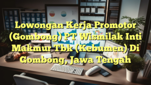 Lowongan Kerja Promotor (Gombong) PT Wismilak Inti Makmur Tbk (Kebumen) Di Gombong, Jawa Tengah