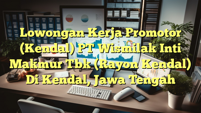 Lowongan Kerja Promotor (Kendal) PT Wismilak Inti Makmur Tbk (Rayon Kendal) Di Kendal, Jawa Tengah