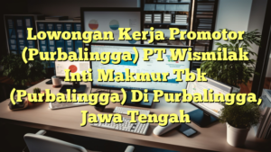 Lowongan Kerja Promotor (Purbalingga) PT Wismilak Inti Makmur Tbk (Purbalingga) Di Purbalingga, Jawa Tengah