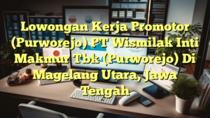 Lowongan Kerja Promotor (Purworejo) PT Wismilak Inti Makmur Tbk (Purworejo) Di Magelang Utara, Jawa Tengah