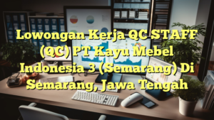 Lowongan Kerja QC STAFF (QC) PT Kayu Mebel Indonesia 3 (Semarang) Di Semarang, Jawa Tengah