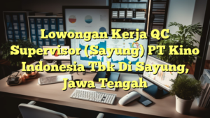 Lowongan Kerja QC Supervisor (Sayung) PT Kino Indonesia Tbk Di Sayung, Jawa Tengah