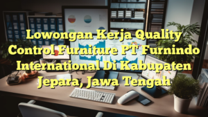 Lowongan Kerja Quality Control Furniture PT Furnindo International Di Kabupaten Jepara, Jawa Tengah