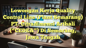 Lowongan Kerja Quality Control Line (Plant Semarang) PT. Citradimensi Arthali (“CEDEA”) Di Semarang, Jawa Tengah