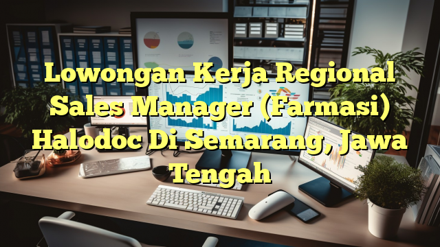 Lowongan Kerja Regional Sales Manager (Farmasi) Halodoc Di Semarang, Jawa Tengah