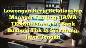 Lowongan Kerja Relationship Manager Funding (JAWA TENGAH Area) PT Bank Bukopin Tbk Di Semarang, Jawa Tengah