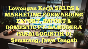 Lowongan Kerja SALES & MARKETING FORWARDING EXPORT, IMPORT & DOMESTIC PT. SAMUDERA PASAI LOGISTIK Di Semarang, Jawa Tengah