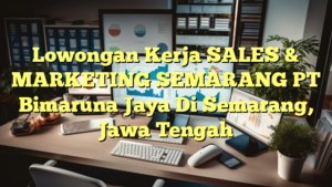 Lowongan Kerja SALES & MARKETING SEMARANG PT Bimaruna Jaya Di Semarang, Jawa Tengah